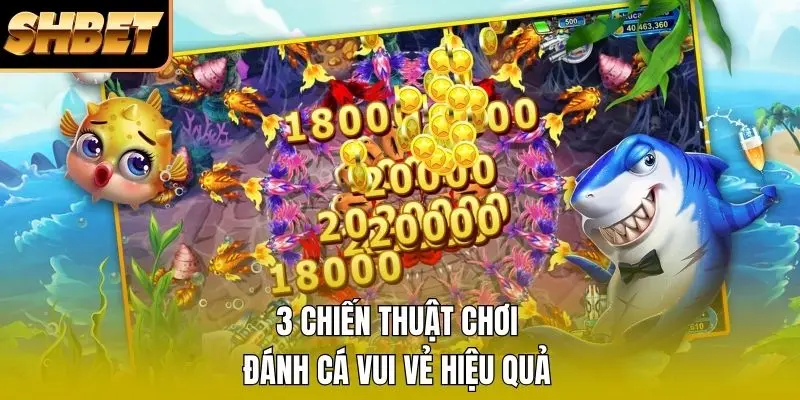 3 chiến thuật chơi đánh cá vui vẻ hiệu quả