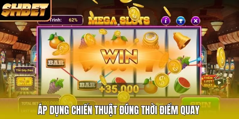 Áp dụng chiến thuật đúng thời điểm quay