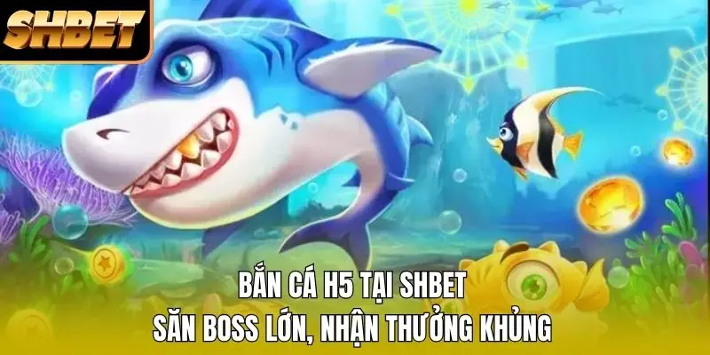 Bắn Cá H5 Tại SHBET - Săn Boss Lớn, Nhận Thưởng Khủng