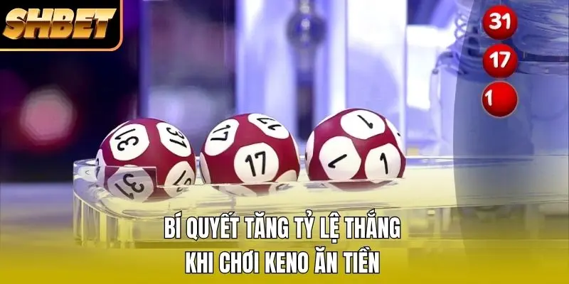 Bí quyết tăng tỷ lệ thắng khi chơi Keno ăn tiền