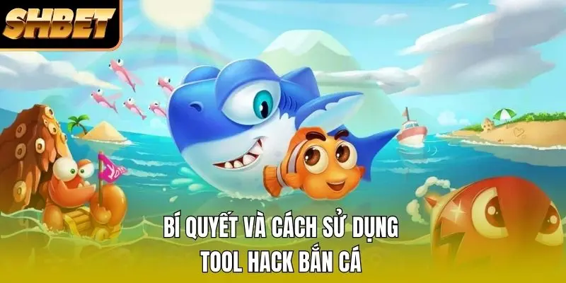 Bí quyết và cách sử dụng tool hack bắn cá