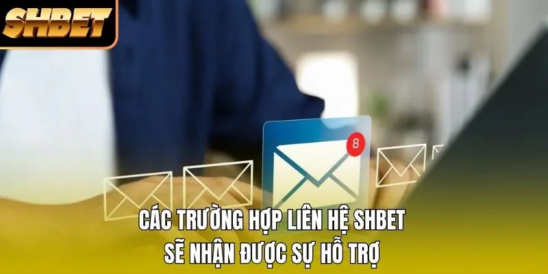 Các trường hợp liên hệ SHBET sẽ nhận được sự hỗ trợ