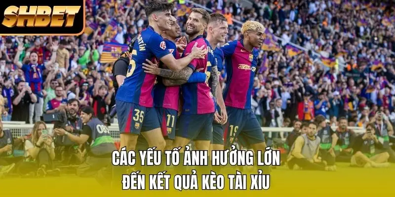 Các yếu tố ảnh hưởng lớn đến kết quả kèo tài xỉu