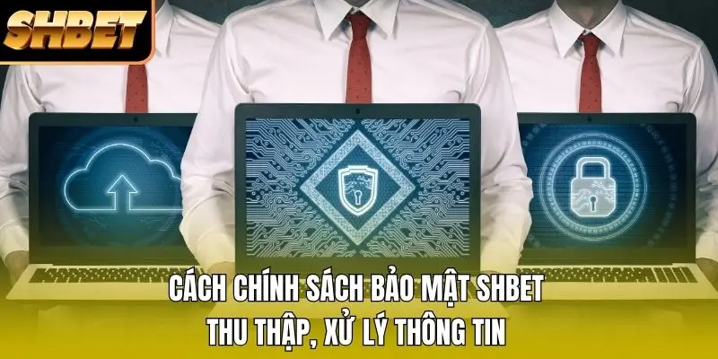 Cách chính sách bảo mật SHBET thu thập, xử lý thông tin