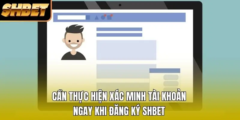 Cần thực hiện xác minh tài khoản ngay khi đăng ký SHBET
