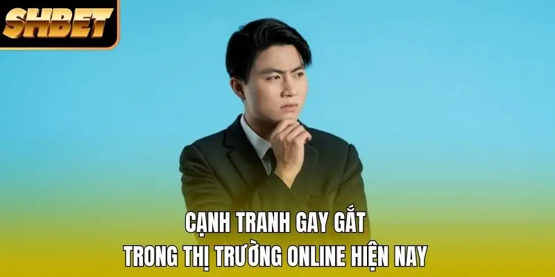 Cạnh tranh gay gắt trong thị trường online hiện nay