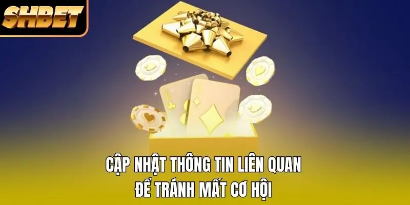 Cập nhật thông tin liên quan để tránh mất cơ hội