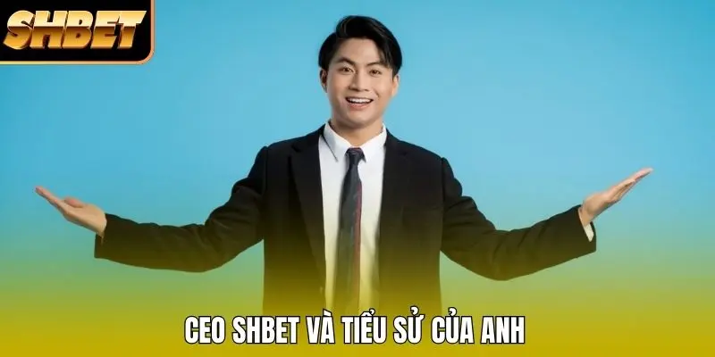 CEO SHBET và tiểu sử của anh