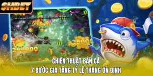 Chiến Thuật Bắn Cá - 7 Bước Gia Tăng Tỷ Lệ Thắng Ổn Định