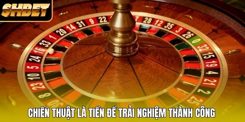 Chiến thuật là tiền đề trải nghiệm thành công 