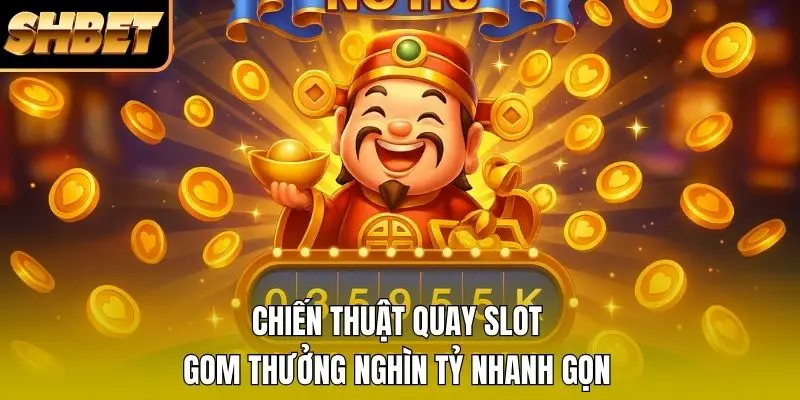 Chiến Thuật Quay Slot Gom Thưởng Nghìn Tỷ Nhanh Gọn