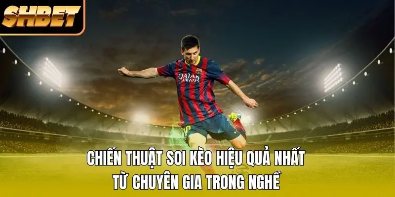 Chiến thuật soi kèo hiệu quả nhất từ chuyên gia trong nghề