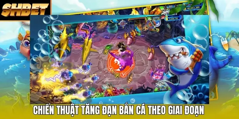 Chiến thuật tăng đạn bắn cá theo giai đoạn