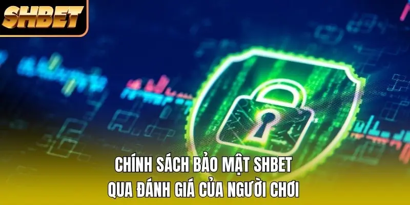 Chính sách bảo mật SHBET qua đánh giá của người chơi