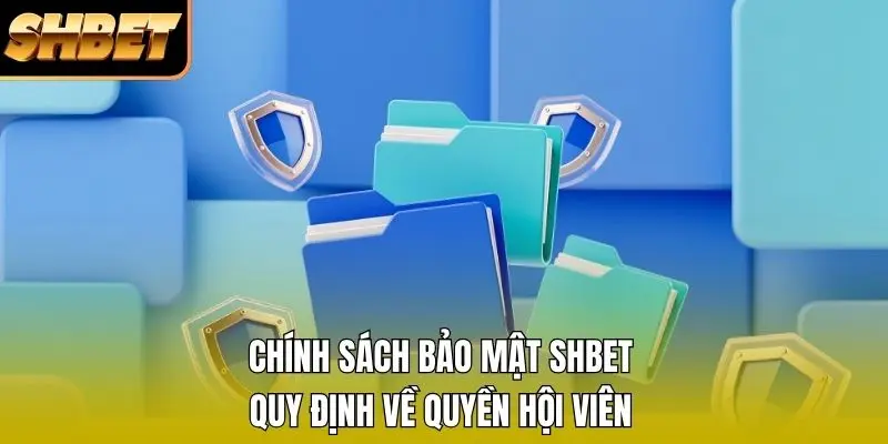 Chính sách bảo mật SHBET quy định về quyền hội viên