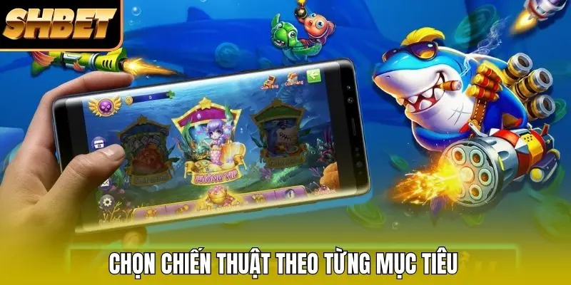 Chọn chiến thuật theo từng mục tiêu 