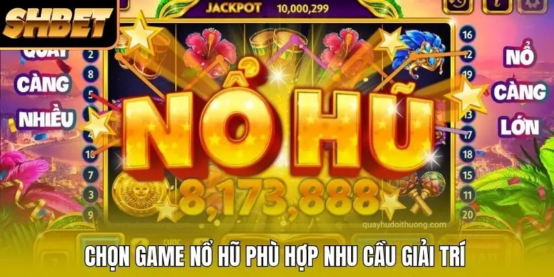 Chọn game nổ hũ phù hợp nhu cầu giải trí