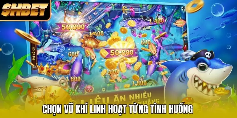 Chọn vũ khí linh hoạt từng tình huống
