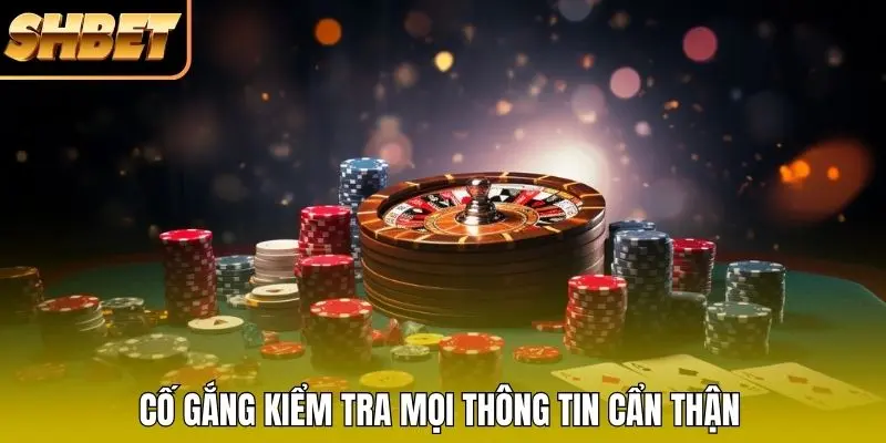 Cố gắng kiểm tra mọi thông tin cẩn thận