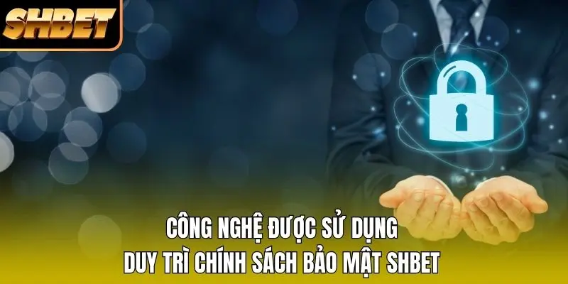 Công nghệ được sử dụng duy trì chính sách bảo mật SHBET