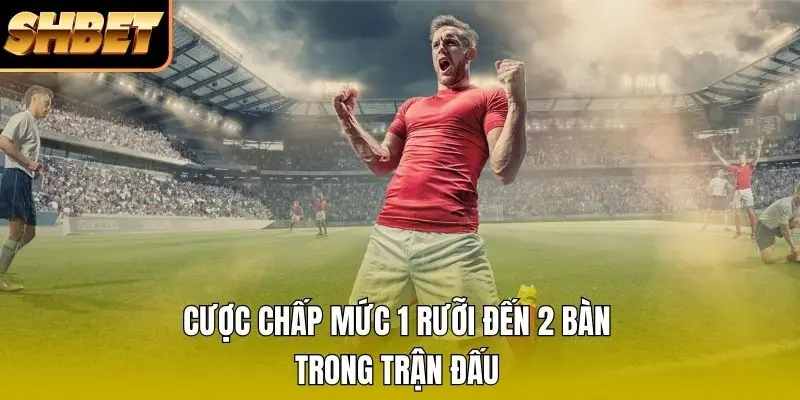 Cược chấp mức 1 rưỡi đến 2 bàn trong trận đấu