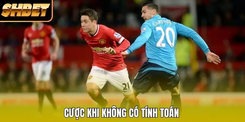 Cược khi không có tính toán 