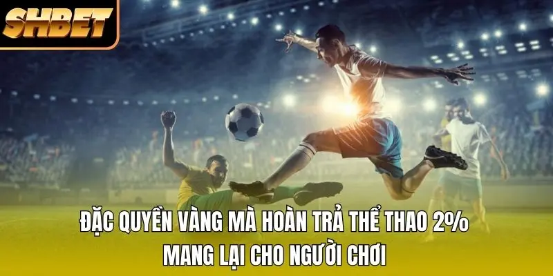 Đặc quyền vàng mà hoàn trả thể thao 2% mang lại cho người chơi