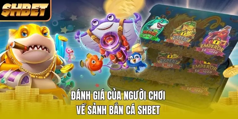 Đánh giá của người chơi về sảnh bắn cá SHBET