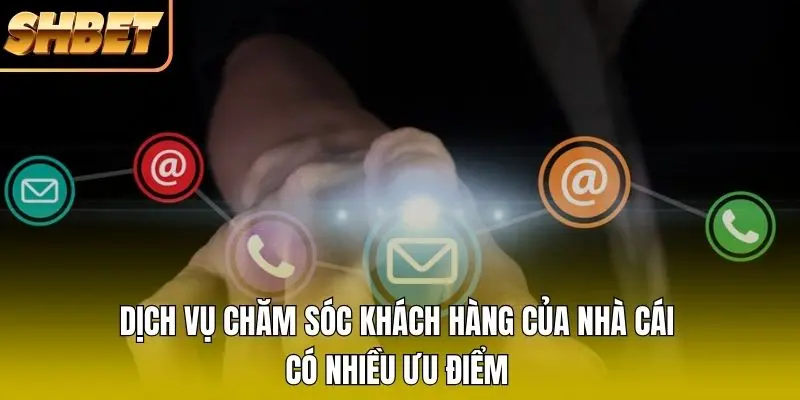 Dịch vụ chăm sóc khách hàng của nhà cái có nhiều ưu điểm