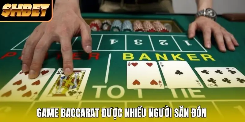 Game Baccarat được nhiều người săn đón