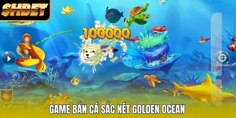 Game bắn cá sắc nét Golden Ocean