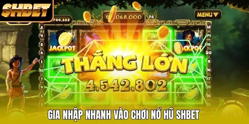 Gia nhập nhanh vào chơi nổ hũ SHBET