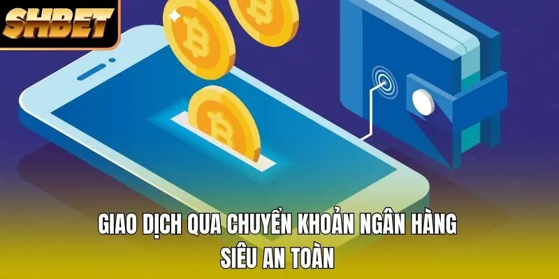 Giao dịch qua chuyển khoản ngân hàng siêu an toàn