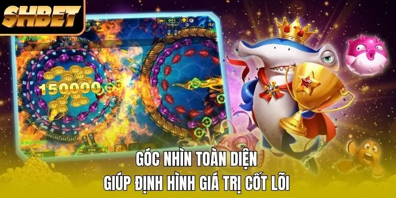 Góc nhìn toàn diện giúp định hình giá trị cốt lõi