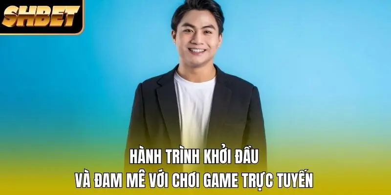 Hành trình khởi đầu và đam mê với chơi game trực tuyến