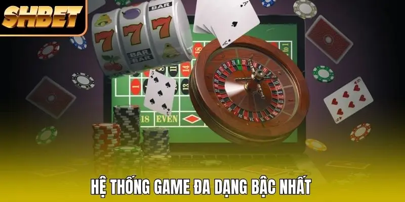 Hệ thống game đa dạng bậc nhất