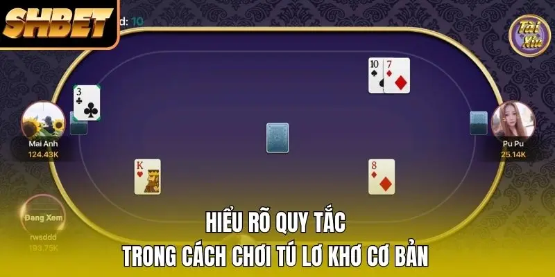 Hiểu rõ quy tắc trong cách chơi Tú Lơ Khơ cơ bản