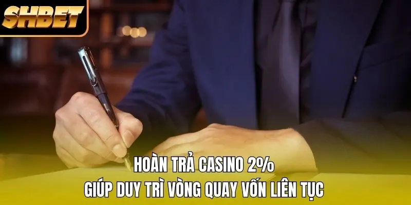 Hoàn trả casino 2% giúp duy trì vòng quay vốn liên tục