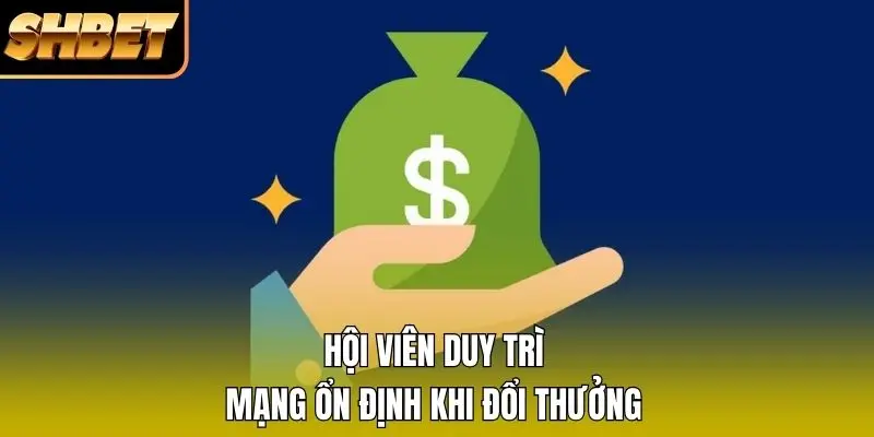Hội viên duy trì mạng ổn định khi đổi thưởng