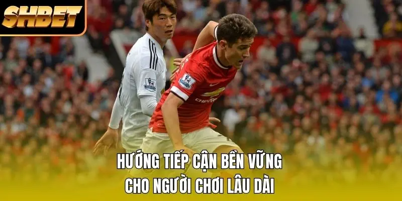 Hướng tiếp cận bền vững cho người chơi lâu dài