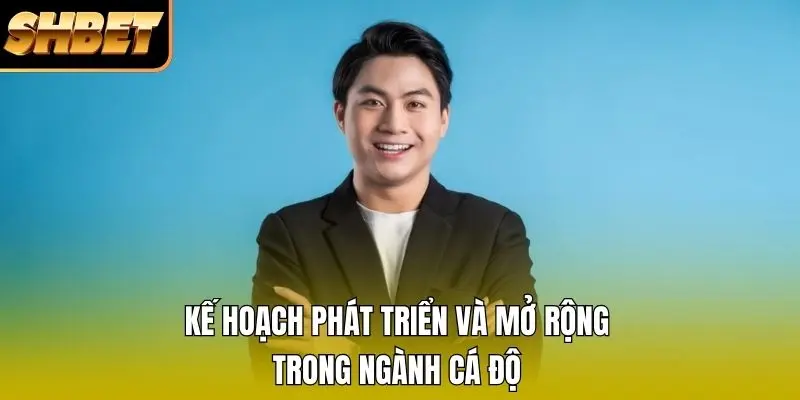 Kế hoạch phát triển và mở rộng trong ngành cá độ