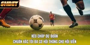 Kèo Chấp Dự Đoán Chuẩn Xác Tối Đa Cơ Hội Thắng Cho Hội Viên