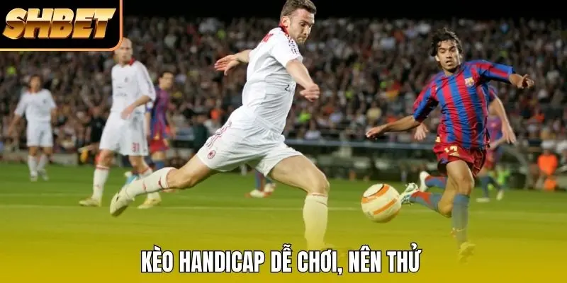 Kèo Handicap dễ chơi, nên thử