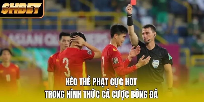 Kèo thẻ phạt cực hot trong hình thức cá cược bóng đá