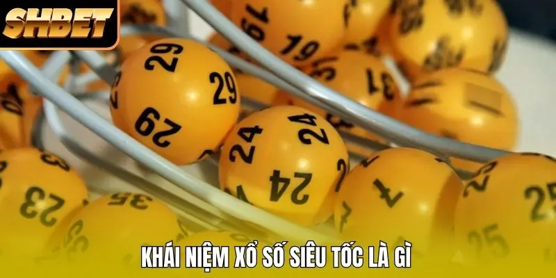Khái niệm xổ số siêu tốc là gì
