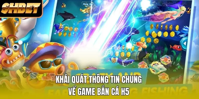 Khái quát thông tin chung về game bắn cá H5