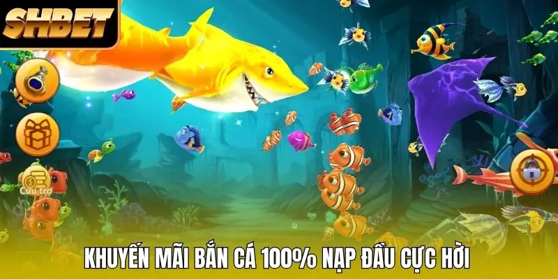 Khuyến mãi bắn cá 100% nạp đầu cực hời