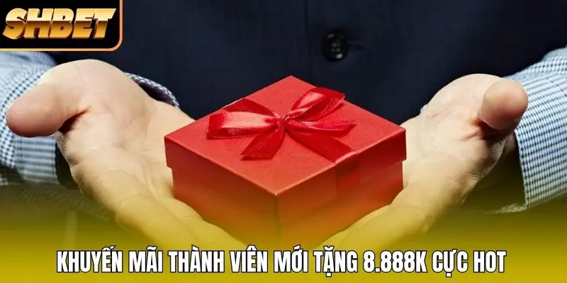 Khuyến mãi thành viên mới tặng 8.888K cực hot