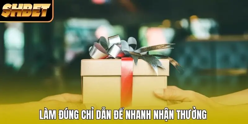 Làm đúng chỉ dẫn để nhanh nhận thưởng