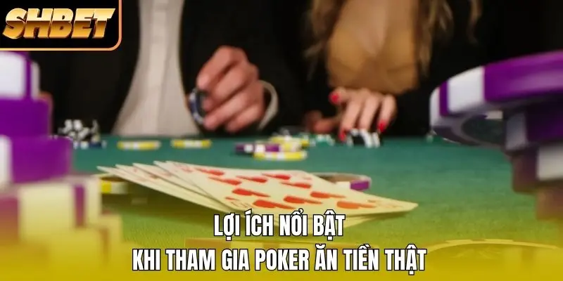 Lợi ích nổi bật khi tham gia Poker ăn tiền thật